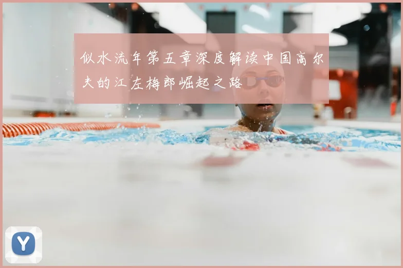 似水流年第五章深度解读中国高尔夫的江左梅郎崛起之路