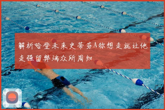 解析哈登未来史蒂芬A称想走就让他走强留弊端众所周知