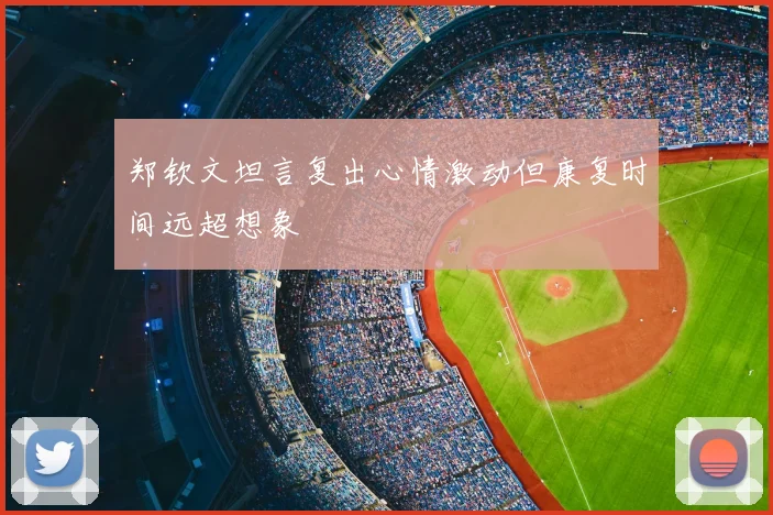 郑钦文坦言复出心情激动但康复时间远超想象